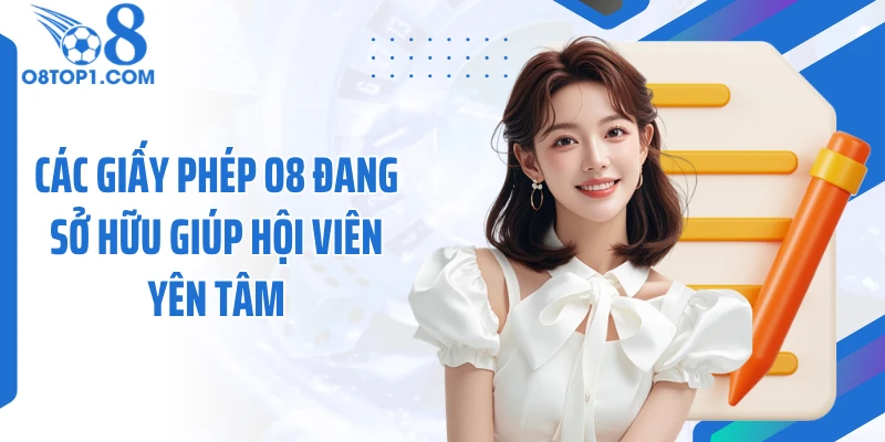 Các giấy phép O8 đang sở hữu giúp hội viên yên tâm